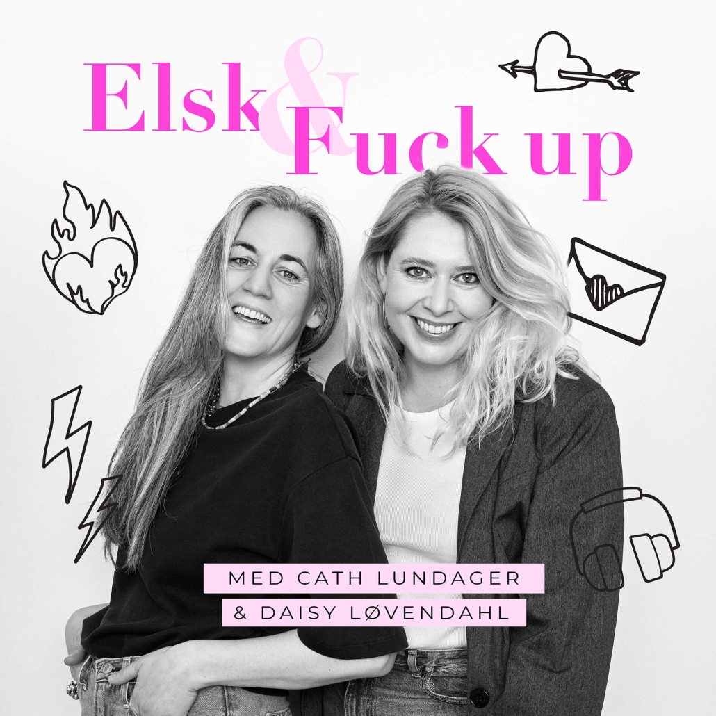 Elsk og Fuck up podcast med Daisy Løvendahl og Cathrine Lundager.